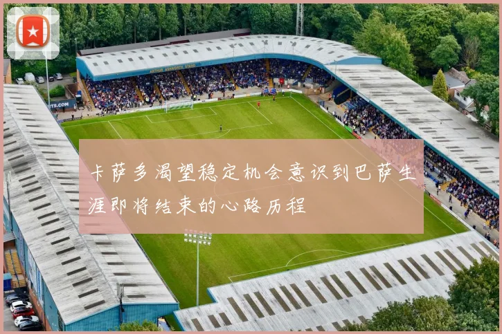 卡萨多渴望稳定机会意识到巴萨生涯即将结束的心路历程