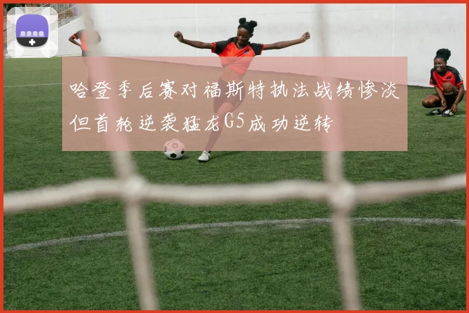 哈登季后赛对福斯特执法战绩惨淡但首轮逆袭猛龙G5成功逆转