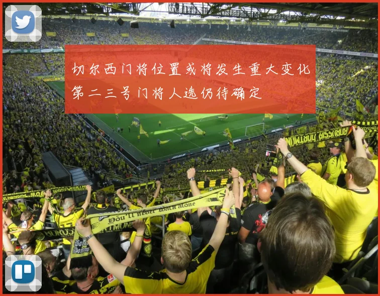 切尔西门将位置或将发生重大变化第二三号门将人选仍待确定